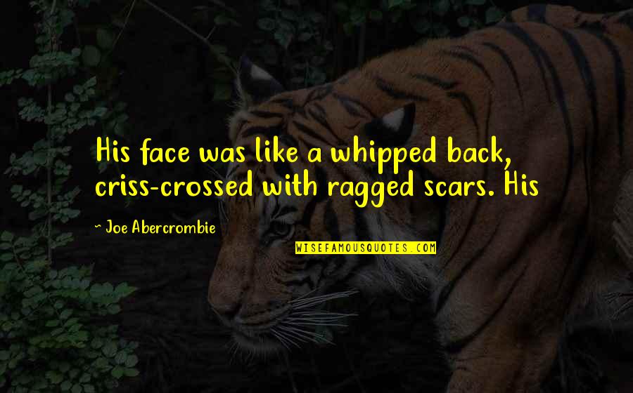 Kurtz Mistress Heart Of Darkness Quote Quotes By Joe Abercrombie: His face was like a whipped back, criss-crossed Kurtz Mistress Heart Of Darkness Quote Quotes By Joe Abercrombie: His face was like a whipped back, criss-crossed