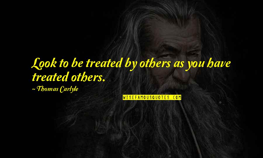 Kuru Shoes Quotes By Thomas Carlyle: Look to be treated by others as you