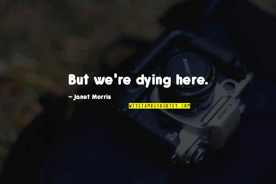 Kurugaya Yuiko Quotes By Janet Morris: But we're dying here. Kurugaya Yuiko Quotes By Janet Morris: But we're dying here.