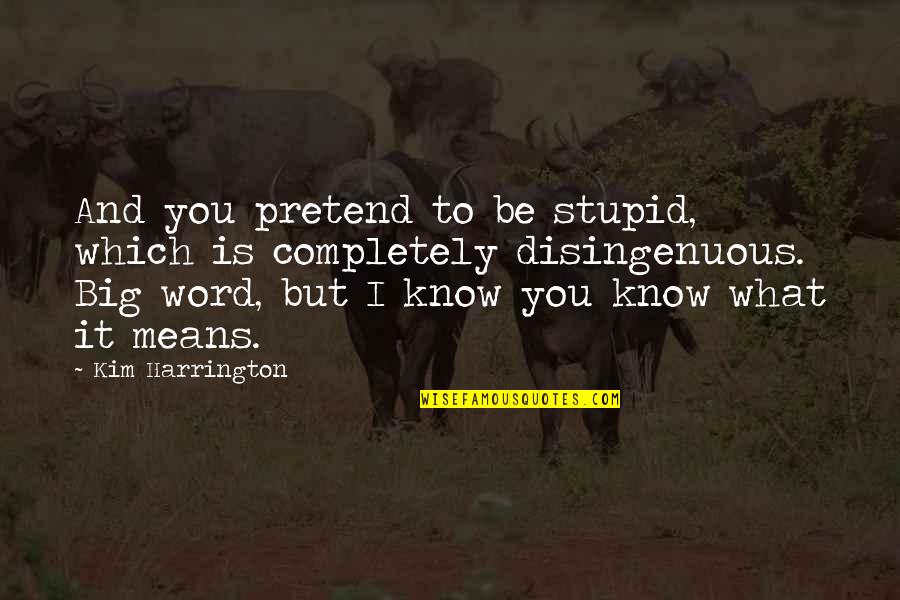 Kurumi Date Quotes By Kim Harrington: And you pretend to be stupid, which is