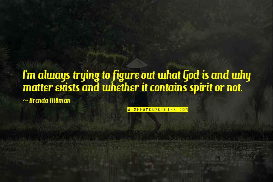 Kurung Buka Quotes By Brenda Hillman: I'm always trying to figure out what God Kurung Buka Quotes By Brenda Hillman: I'm always trying to figure out what God