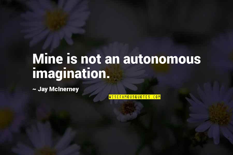 Kurung Buka Quotes By Jay McInerney: Mine is not an autonomous imagination. Kurung Buka Quotes By Jay McInerney: Mine is not an autonomous imagination.