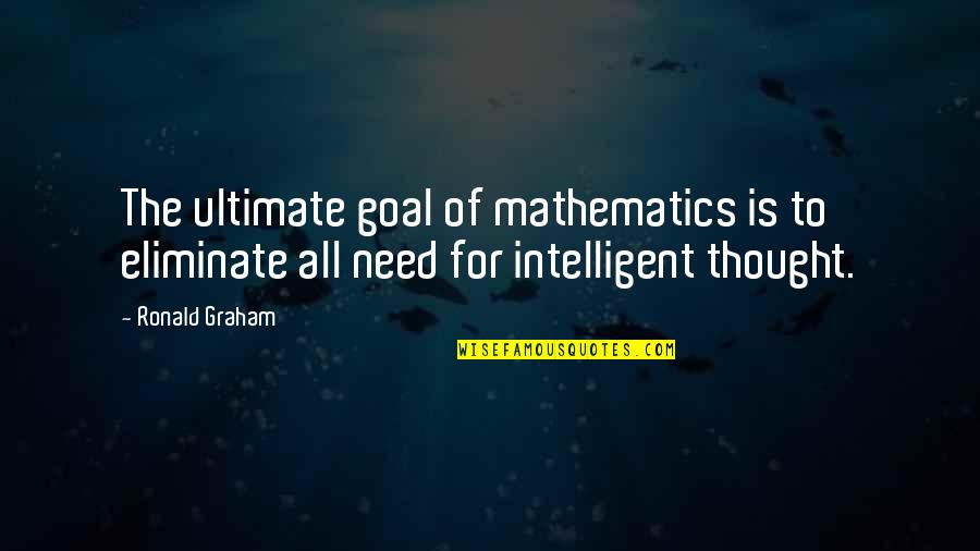 Kuruniya Quotes By Ronald Graham: The ultimate goal of mathematics is to eliminate