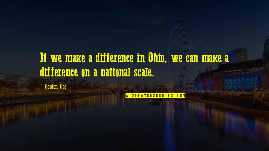 Kurupt Fm Quotes By Gordon Gee: If we make a difference in Ohio, we