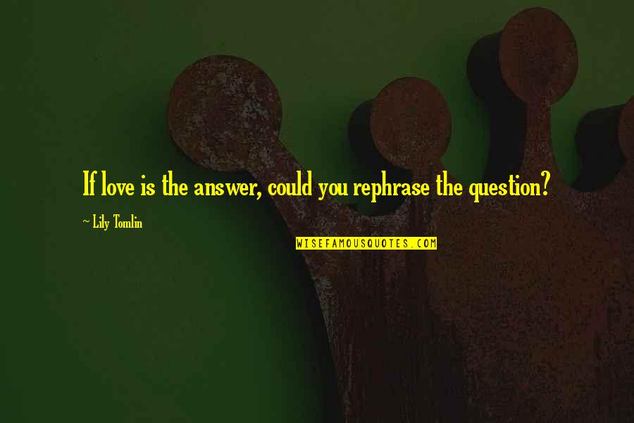 Kurupt Moon Quotes By Lily Tomlin: If love is the answer, could you rephrase