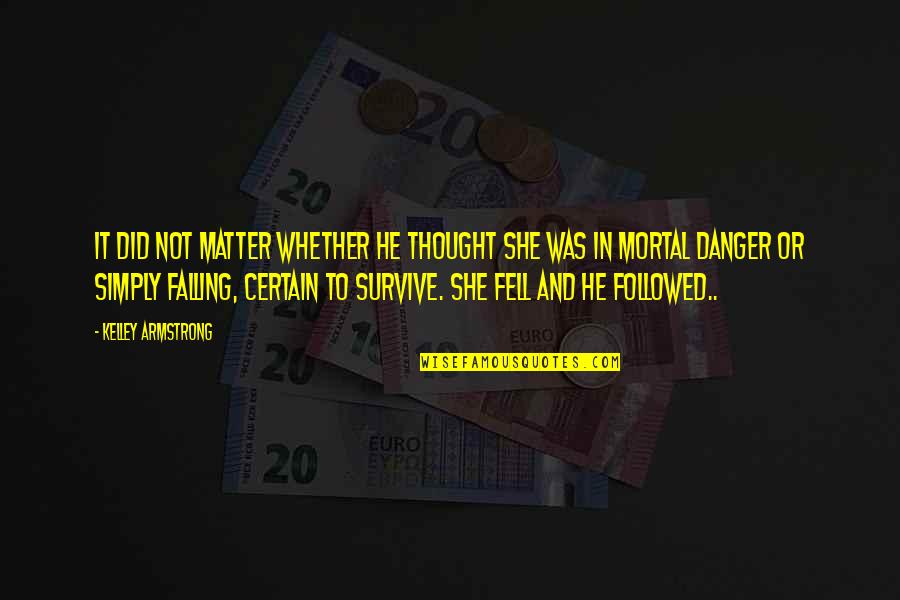 Kurutma Maki Nesi Quotes By Kelley Armstrong: It did not matter whether he thought she Kurutma Maki Nesi Quotes By Kelley Armstrong: It did not matter whether he thought she