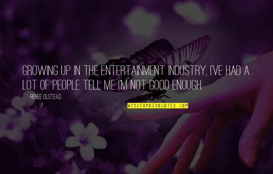 Kurutovhona Quotes By Renee Olstead: Growing up in the entertainment industry, I've had Kurutovhona Quotes By Renee Olstead: Growing up in the entertainment industry, I've had