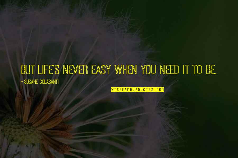 Kuruuruu Quotes By Susane Colasanti: But life's never easy when you need it