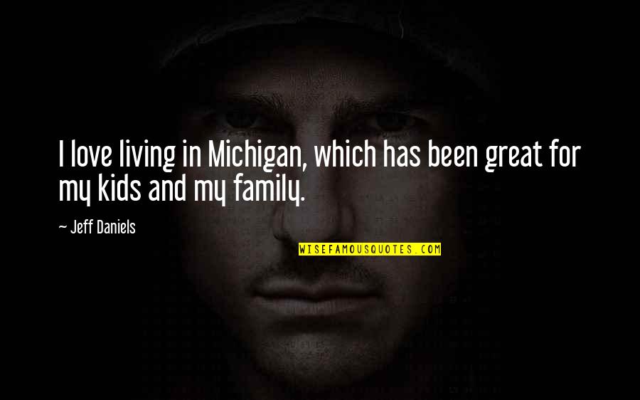 Kurva S Quotes By Jeff Daniels: I love living in Michigan, which has been