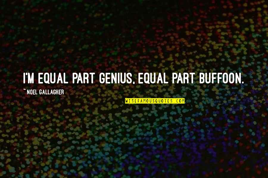 Kurylenko Actress Quotes By Noel Gallagher: I'm equal part genius, equal part buffoon.