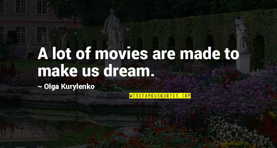 Kurylenko Quotes By Olga Kurylenko: A lot of movies are made to make