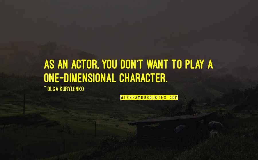 Kurylenko Quotes By Olga Kurylenko: As an actor, you don't want to play