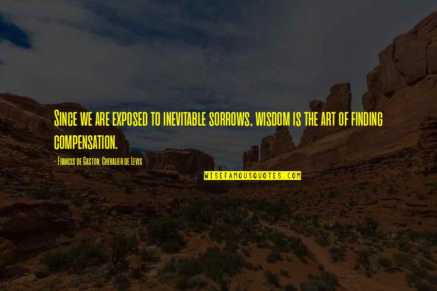 Kurzel Movie Quotes By Francis De Gaston, Chevalier De Levis: Since we are exposed to inevitable sorrows, wisdom Kurzel Movie Quotes By Francis De Gaston, Chevalier De Levis: Since we are exposed to inevitable sorrows, wisdom