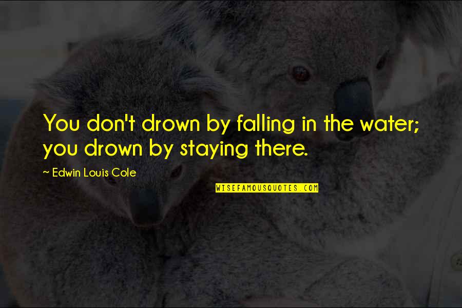 Kurzels Macbeth Quotes By Edwin Louis Cole: You don't drown by falling in the water;