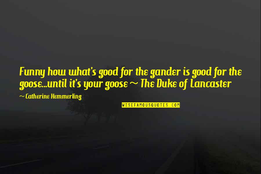 Kurzemes Rajona Quotes By Catherine Hemmerling: Funny how what's good for the gander is Kurzemes Rajona Quotes By Catherine Hemmerling: Funny how what's good for the gander is