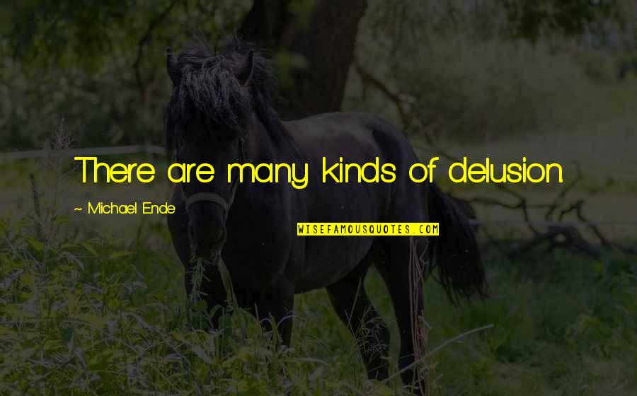 Kurzemes Rajona Quotes By Michael Ende: There are many kinds of delusion. Kurzemes Rajona Quotes By Michael Ende: There are many kinds of delusion.
