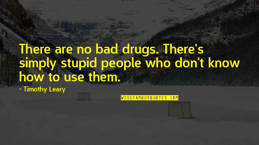 Kurzemes Rajona Quotes By Timothy Leary: There are no bad drugs. There's simply stupid Kurzemes Rajona Quotes By Timothy Leary: There are no bad drugs. There's simply stupid