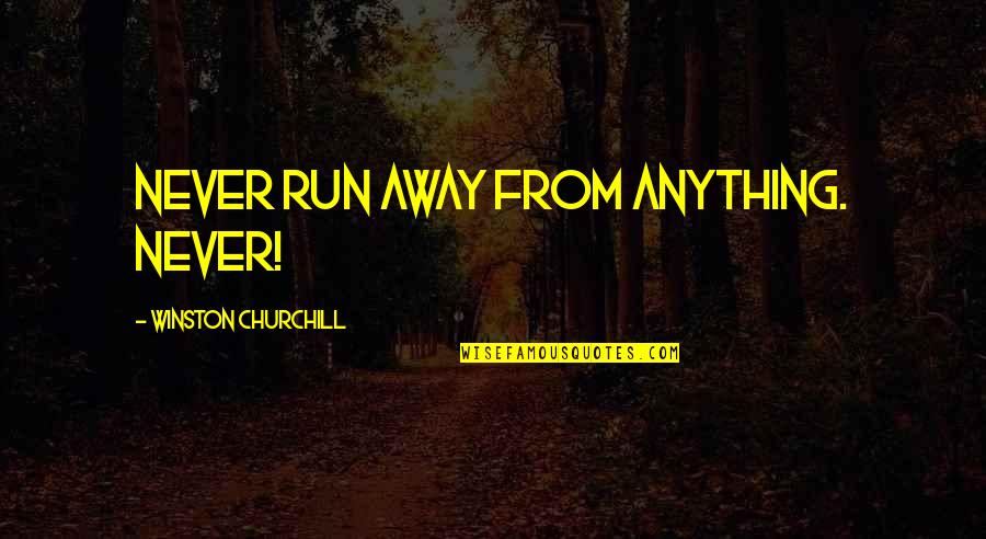 Kurzemes Rajona Quotes By Winston Churchill: Never run away from anything. Never! Kurzemes Rajona Quotes By Winston Churchill: Never run away from anything. Never!