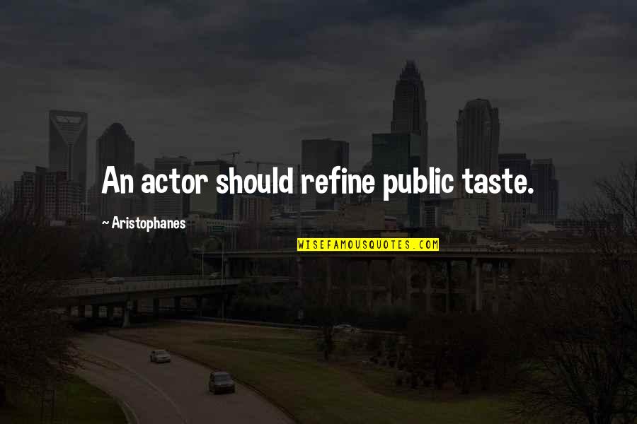 Kurzen Roger Quotes By Aristophanes: An actor should refine public taste. Kurzen Roger Quotes By Aristophanes: An actor should refine public taste.