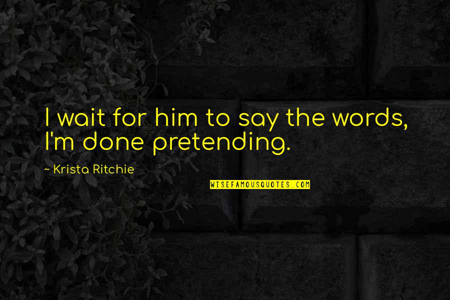 Kurzen Roger Quotes By Krista Ritchie: I wait for him to say the words, Kurzen Roger Quotes By Krista Ritchie: I wait for him to say the words,