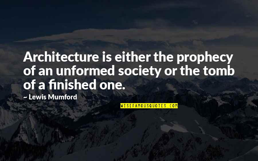 Kurzen Roger Quotes By Lewis Mumford: Architecture is either the prophecy of an unformed Kurzen Roger Quotes By Lewis Mumford: Architecture is either the prophecy of an unformed