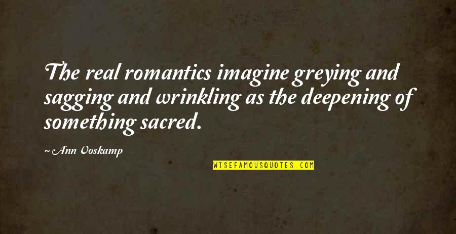 Kurzer Sinnspruch Quotes By Ann Voskamp: The real romantics imagine greying and sagging and Kurzer Sinnspruch Quotes By Ann Voskamp: The real romantics imagine greying and sagging and