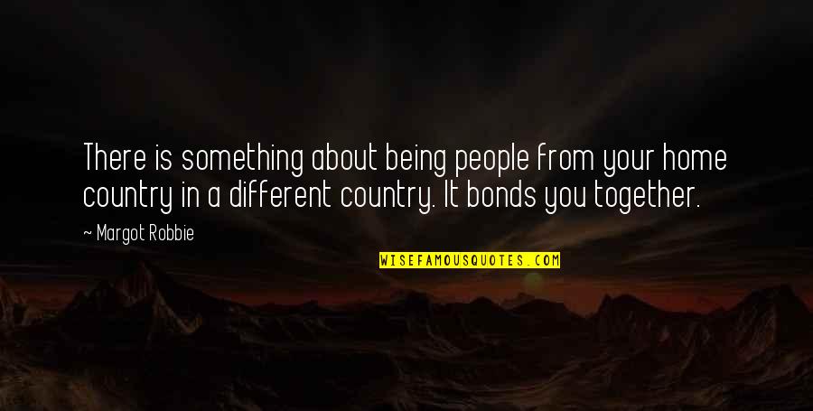 Kurzer Sinnspruch Quotes By Margot Robbie: There is something about being people from your Kurzer Sinnspruch Quotes By Margot Robbie: There is something about being people from your