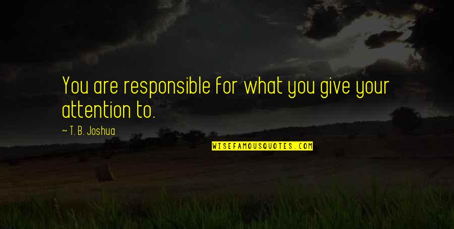 Kurzer Sinnspruch Quotes By T. B. Joshua: You are responsible for what you give your Kurzer Sinnspruch Quotes By T. B. Joshua: You are responsible for what you give your