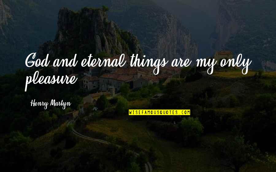 Kurzman And Eisenberg Quotes By Henry Martyn: God and eternal things are my only pleasure. Kurzman And Eisenberg Quotes By Henry Martyn: God and eternal things are my only pleasure.