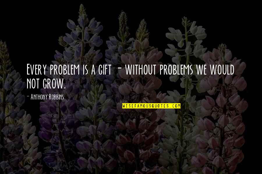 Kurzon Star Quotes By Anthony Robbins: Every problem is a gift - without problems