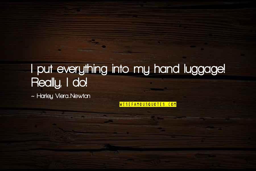 Kusajiri Quotes By Harley Viera-Newton: I put everything into my hand luggage! Really, Kusajiri Quotes By Harley Viera-Newton: I put everything into my hand luggage! Really,