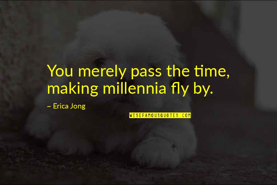 Kusakabe X Quotes By Erica Jong: You merely pass the time, making millennia fly Kusakabe X Quotes By Erica Jong: You merely pass the time, making millennia fly
