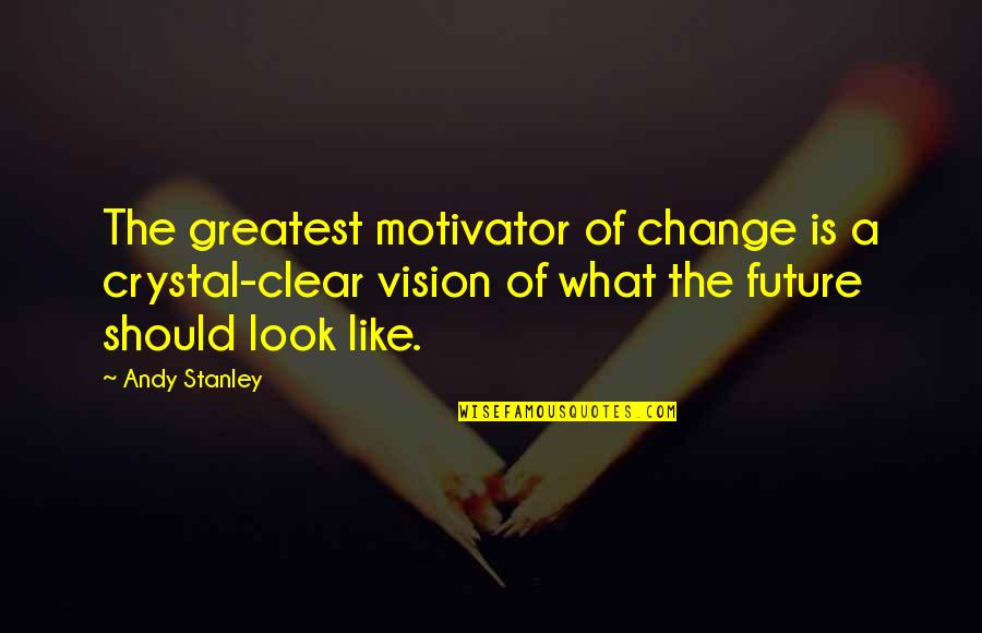 Kusamas Work Quotes By Andy Stanley: The greatest motivator of change is a crystal-clear