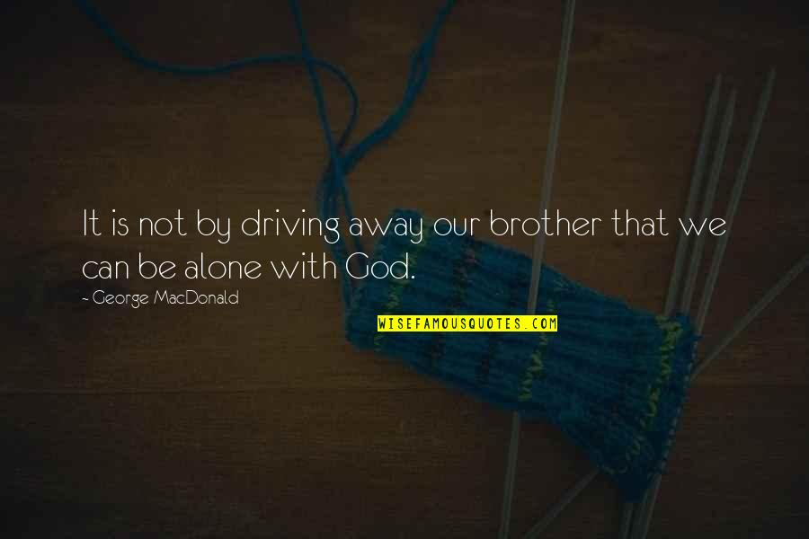 Kusangka Quotes By George MacDonald: It is not by driving away our brother
