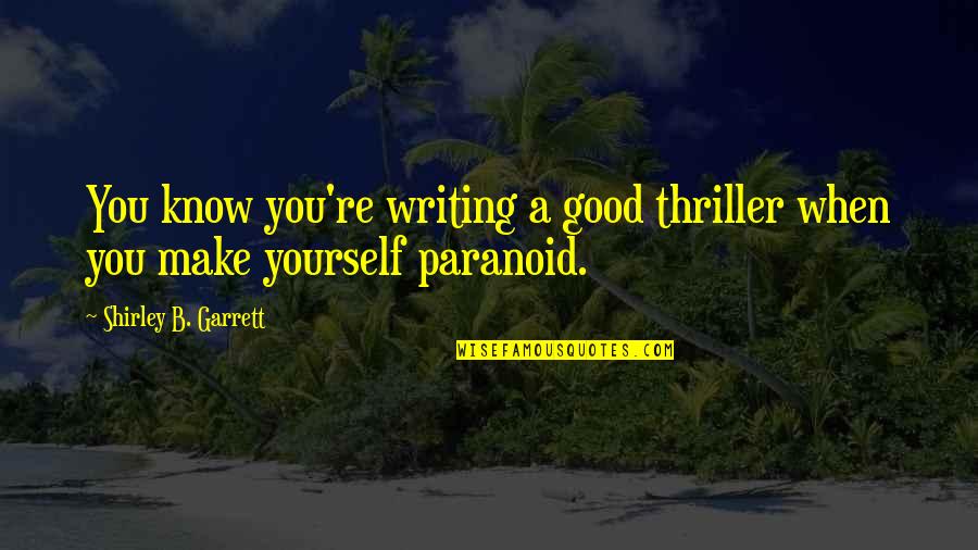 Kusangka Quotes By Shirley B. Garrett: You know you're writing a good thriller when