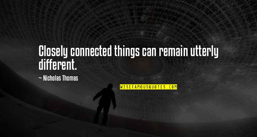 Kusasira Ku Quotes By Nicholas Thomas: Closely connected things can remain utterly different.