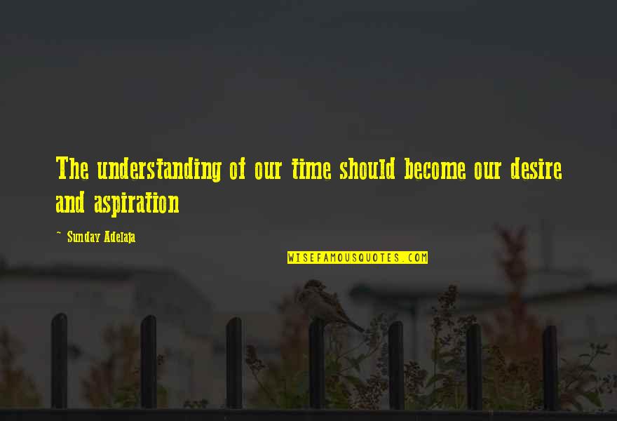 Kuscheldecke Quotes By Sunday Adelaja: The understanding of our time should become our