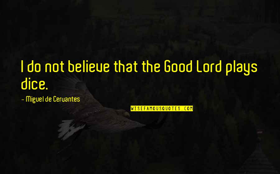 Kuschke High School Quotes By Miguel De Cervantes: I do not believe that the Good Lord Kuschke High School Quotes By Miguel De Cervantes: I do not believe that the Good Lord