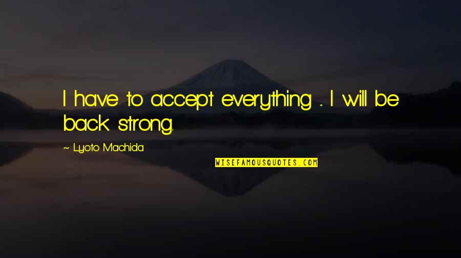 Kusco Quotes By Lyoto Machida: I have to accept everything ... I will