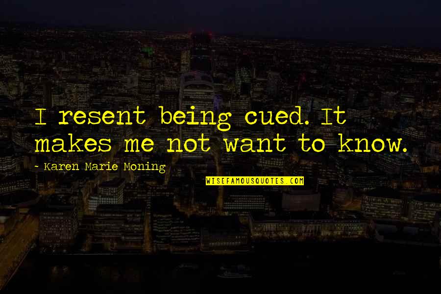 Kusema Media Quotes By Karen Marie Moning: I resent being cued. It makes me not Kusema Media Quotes By Karen Marie Moning: I resent being cued. It makes me not