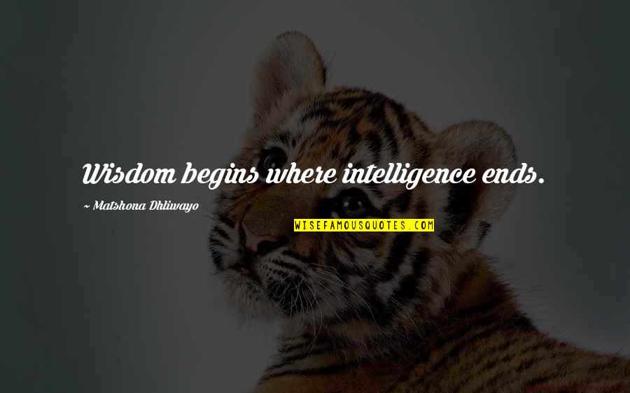 Kusemann Quotes By Matshona Dhliwayo: Wisdom begins where intelligence ends. Kusemann Quotes By Matshona Dhliwayo: Wisdom begins where intelligence ends.