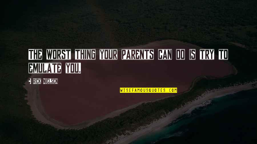 Kusemann Quotes By Rick Nielsen: The worst thing your parents can do is Kusemann Quotes By Rick Nielsen: The worst thing your parents can do is