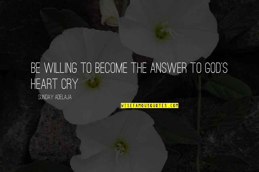 Kush And Orange Juice Quotes By Sunday Adelaja: Be willing to become the answer to God's