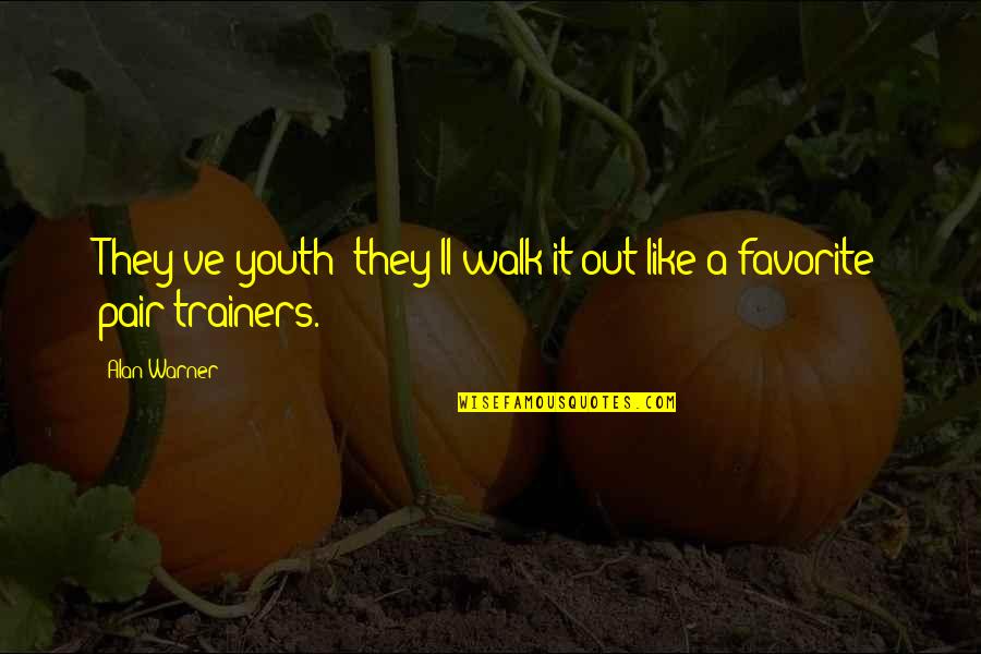 Kush Joint Quotes By Alan Warner: They've youth; they'll walk it out like a