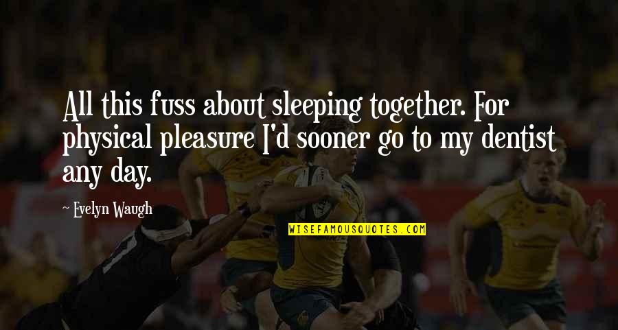 Kush Joint Quotes By Evelyn Waugh: All this fuss about sleeping together. For physical Kush Joint Quotes By Evelyn Waugh: All this fuss about sleeping together. For physical
