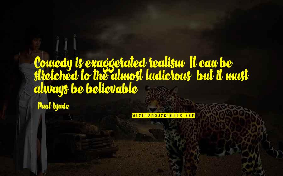 Kush Joint Quotes By Paul Lynde: Comedy is exaggerated realism. It can be stretched Kush Joint Quotes By Paul Lynde: Comedy is exaggerated realism. It can be stretched
