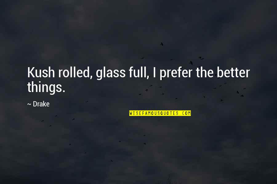 Kush Quotes By Drake: Kush rolled, glass full, I prefer the better