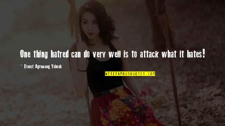 Kush Quotes By Ernest Agyemang Yeboah: One thing hatred can do very well is Kush Quotes By Ernest Agyemang Yeboah: One thing hatred can do very well is