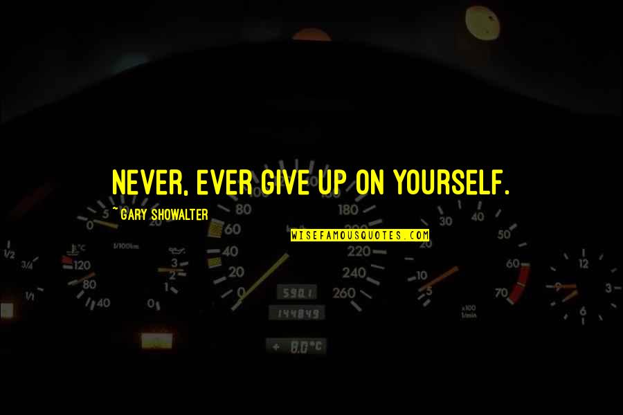 Kush Quotes By Gary Showalter: Never, ever give up on yourself. Kush Quotes By Gary Showalter: Never, ever give up on yourself.
