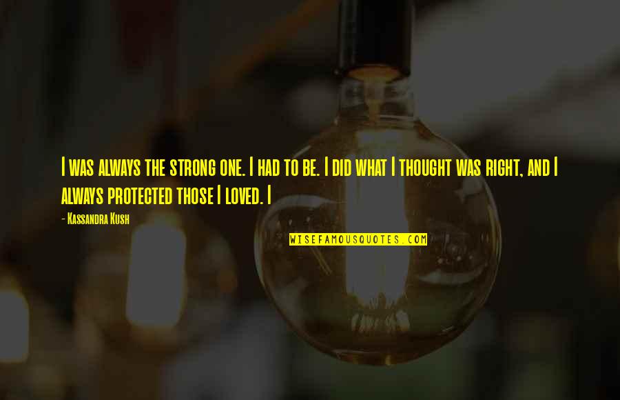 Kush Quotes By Kassandra Kush: I was always the strong one. I had Kush Quotes By Kassandra Kush: I was always the strong one. I had
